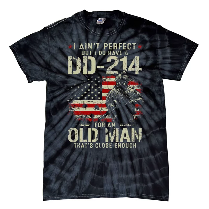 I AinT Perfect But I Do Have A Dd214 For An Old Man Tie-Dye T-Shirt