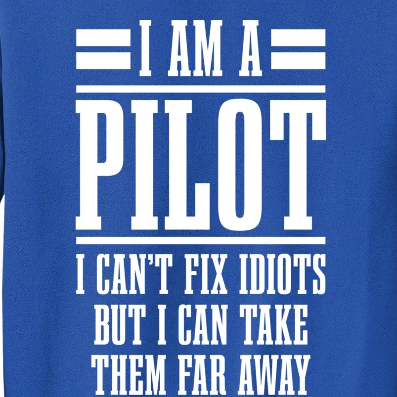 Im A Pilot I Cant Fix Idiots Airplane Pilot Aviation Funny Gift Tall Sweatshirt