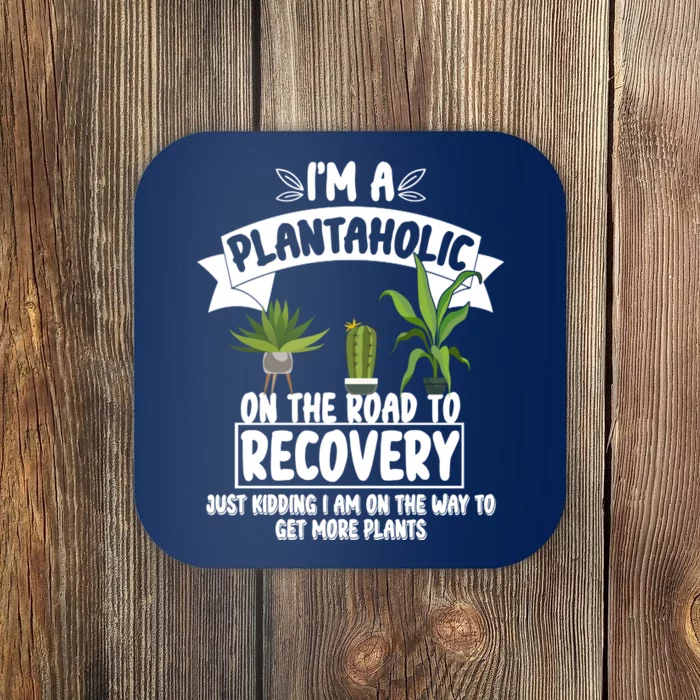 I'm A Plantaholic On The Road To Recovery Coaster