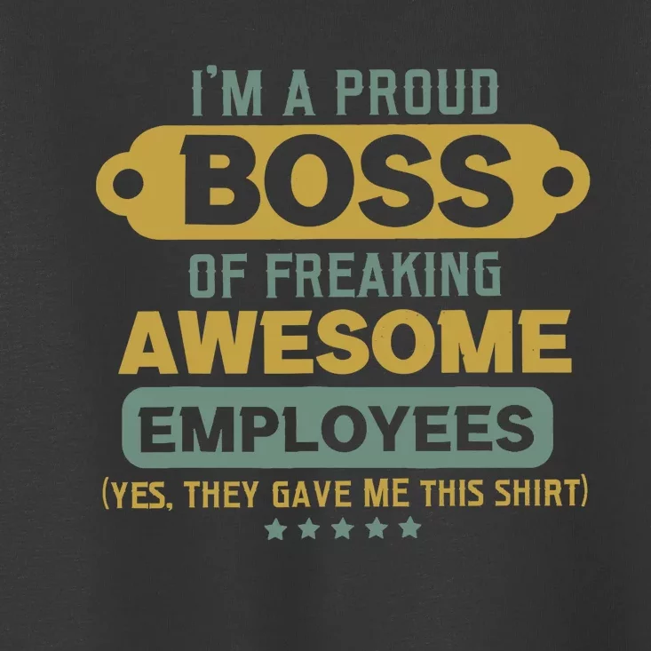 I'm A Proud Boss Of Freaking Awesome Employees Funny Joke Toddler T-Shirt