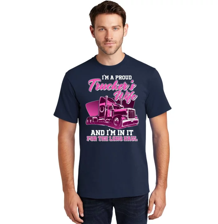 I'm A Proud Trucker's Wife And I'm In It For The Long Haul Tall T-Shirt