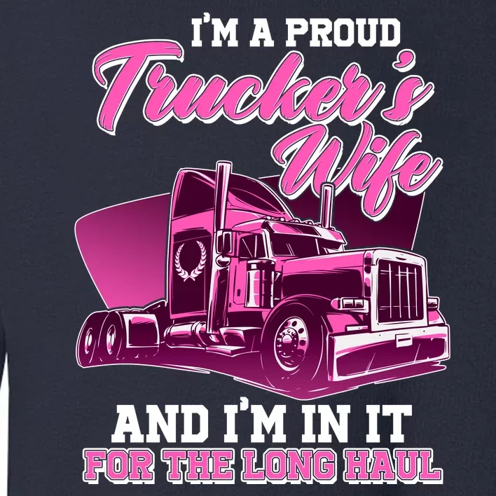 I'm A Proud Trucker's Wife And I'm In It For The Long Haul Toddler Sweatshirt