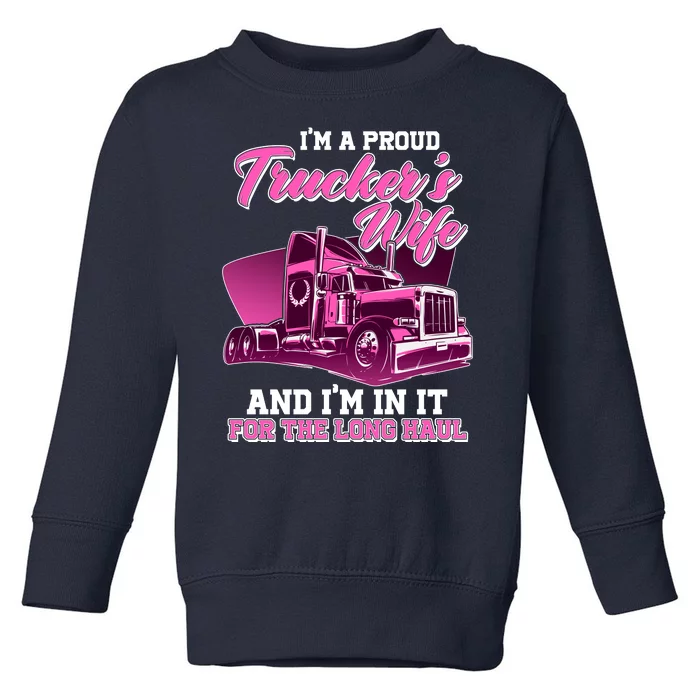 I'm A Proud Trucker's Wife And I'm In It For The Long Haul Toddler Sweatshirt