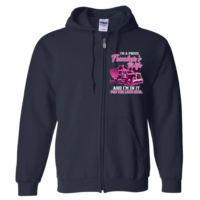 I'm A Proud Trucker's Wife And I'm In It For The Long Haul Full Zip Hoodie