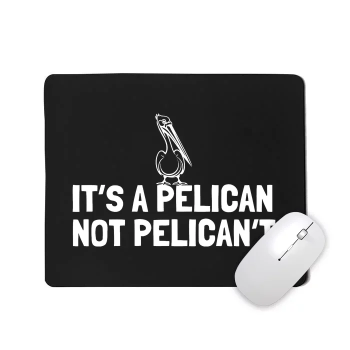 Its A Pelican Not Pelicant Funny Pelican Mousepad