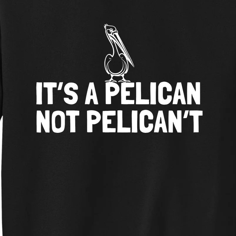 Its A Pelican Not Pelicant Funny Pelican Tall Sweatshirt