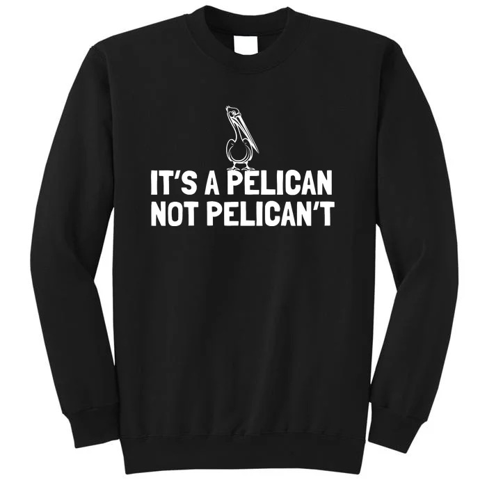 Its A Pelican Not Pelicant Funny Pelican Tall Sweatshirt