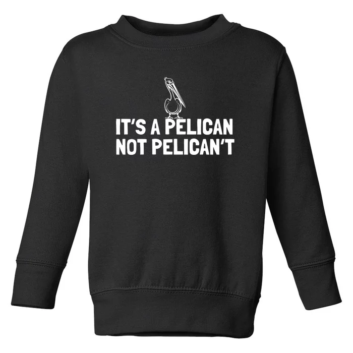 Its A Pelican Not Pelicant Funny Pelican Toddler Sweatshirt