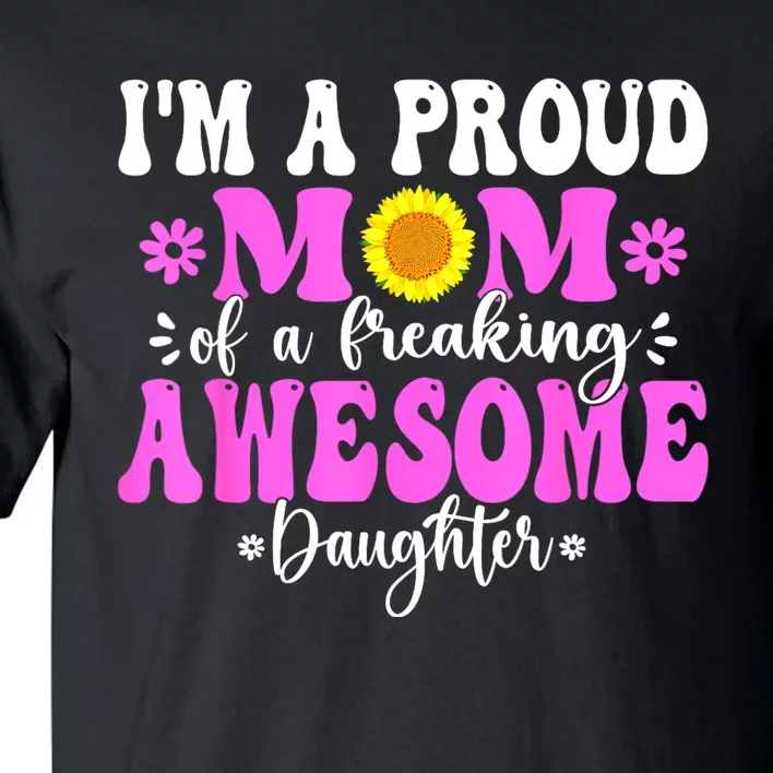 Im A Proud Mom Of A Freaking Awesome Daughter Mothers Day Tall T-Shirt