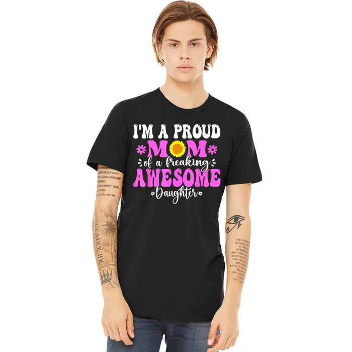 Im A Proud Mom Of A Freaking Awesome Daughter Mothers Day Premium T-Shirt