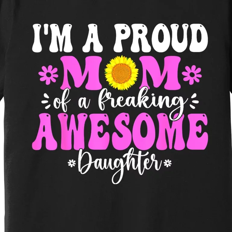 Im A Proud Mom Of A Freaking Awesome Daughter Mothers Day Premium T-Shirt