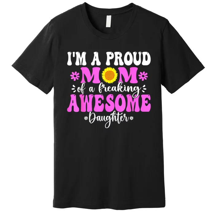 Im A Proud Mom Of A Freaking Awesome Daughter Mothers Day Premium T-Shirt