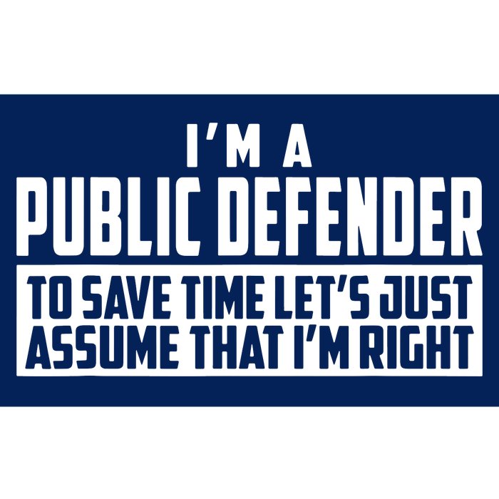 Im A Public Defender To Save Time Lets Assume Im Right Bumper Sticker