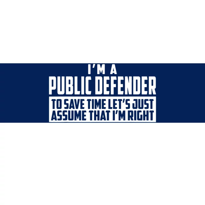 Im A Public Defender To Save Time Lets Assume Im Right Bumper Sticker