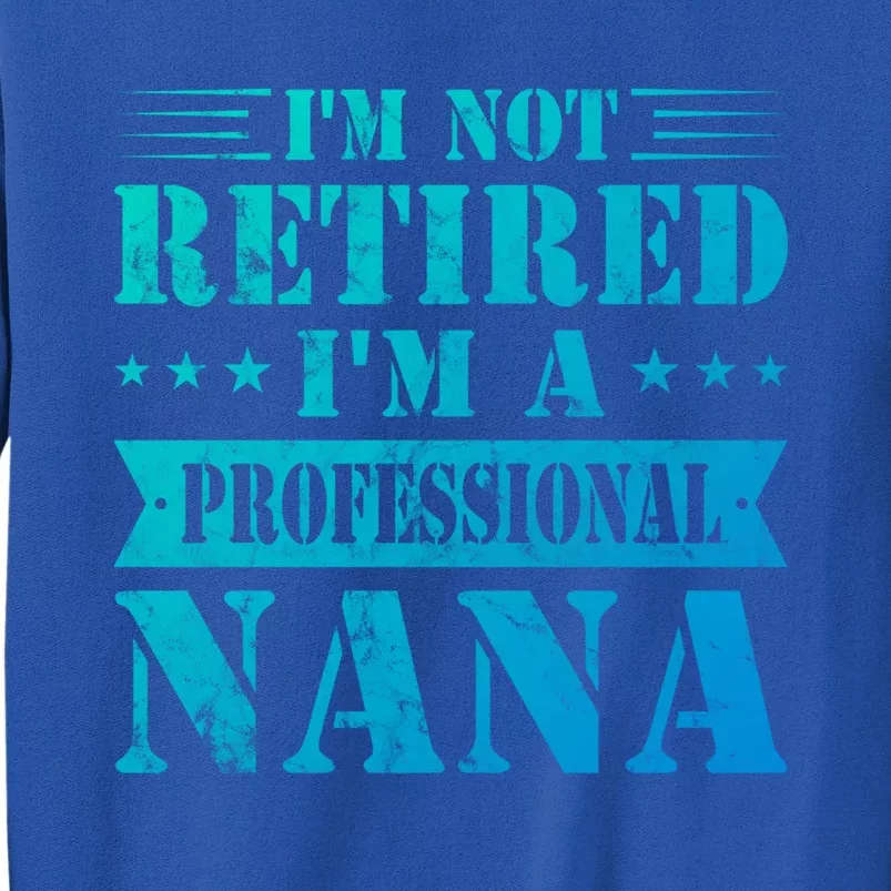 Im A Professional Nana Funny Mothers Day Retired Grandma Gift Tall Sweatshirt