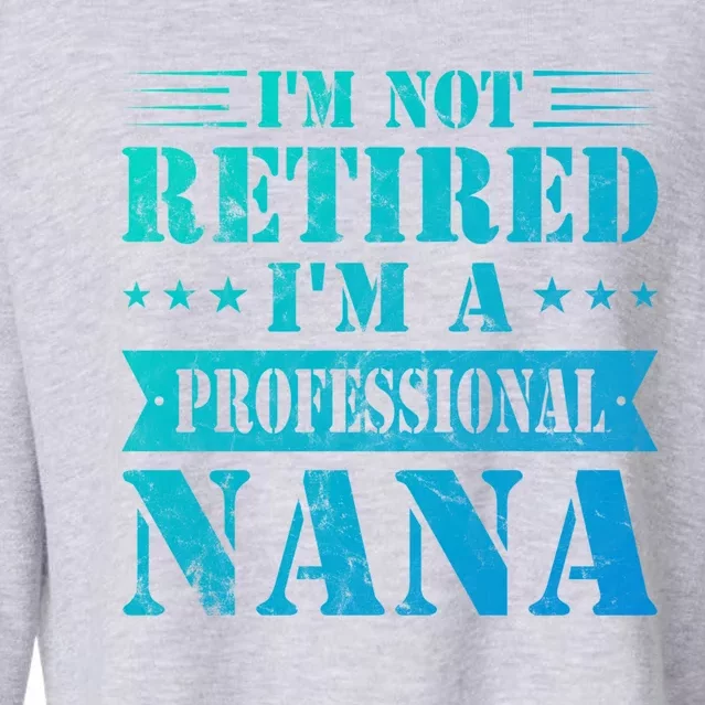 Im A Professional Nana Funny Mothers Day Retired Grandma Gift Cropped Pullover Crew