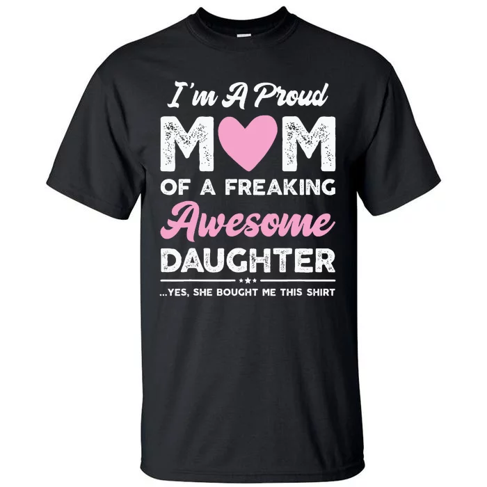 Im A Proud Mom Gift From Daughter Funny Mothers Day Tall T-Shirt