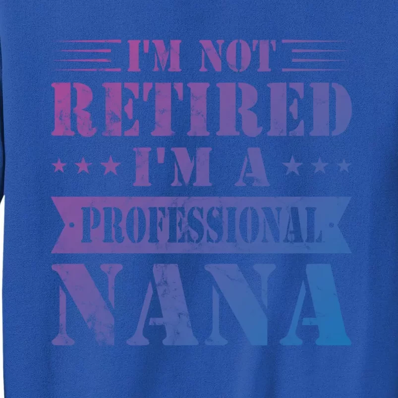 Im A Professional Nana Funny Mothers Day Retired Grandma Gift Tall Sweatshirt