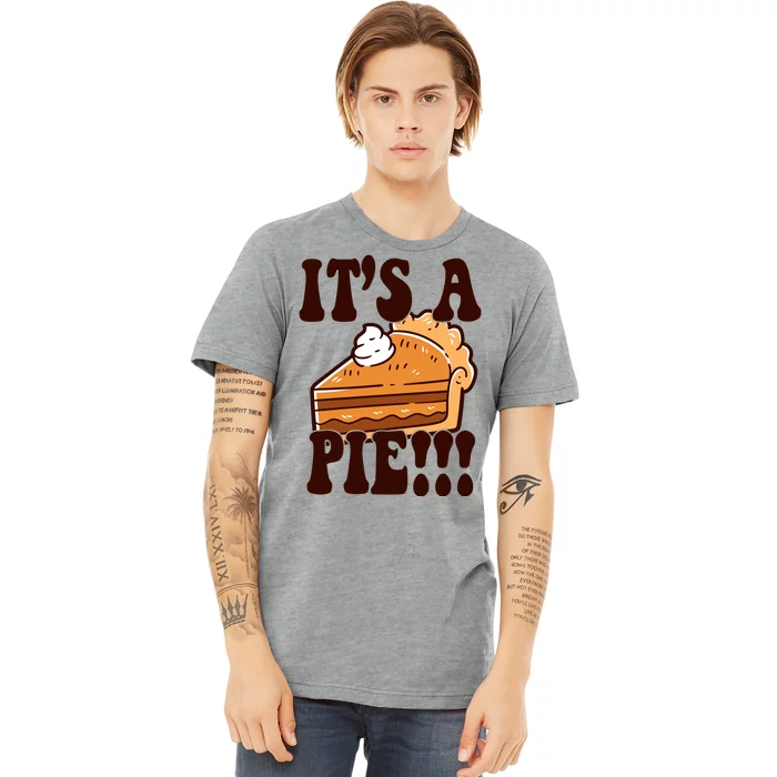 Its A Pie Funny Thanksgiving Premium T-Shirt