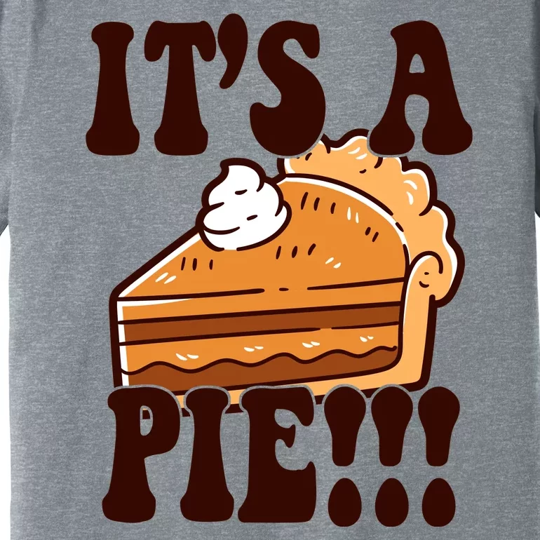 Its A Pie Funny Thanksgiving Premium T-Shirt