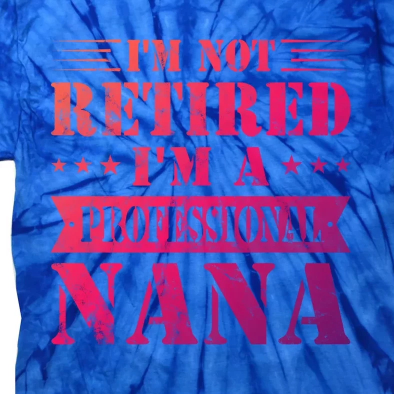 Im A Professional Nana Funny Mothers Day Retired Grandma Gift Tie-Dye T-Shirt