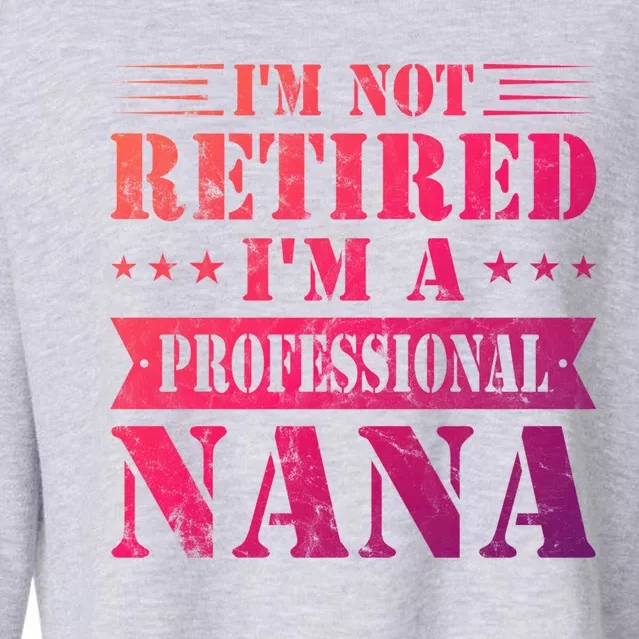 Im A Professional Nana Funny Mothers Day Retired Grandma Gift Cropped Pullover Crew