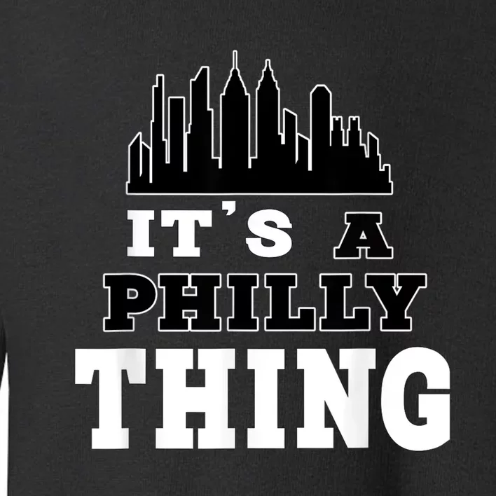 It's A Philly Thing Its A Philadelphia Thing Fan Toddler Sweatshirt