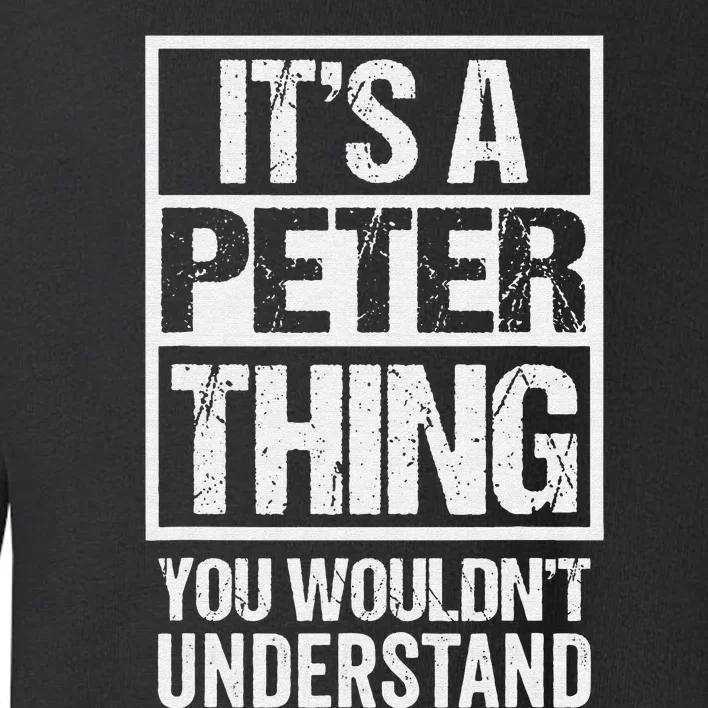 It's A Peter Thing You Wouldn't Understand GivenFirst Name Toddler Sweatshirt