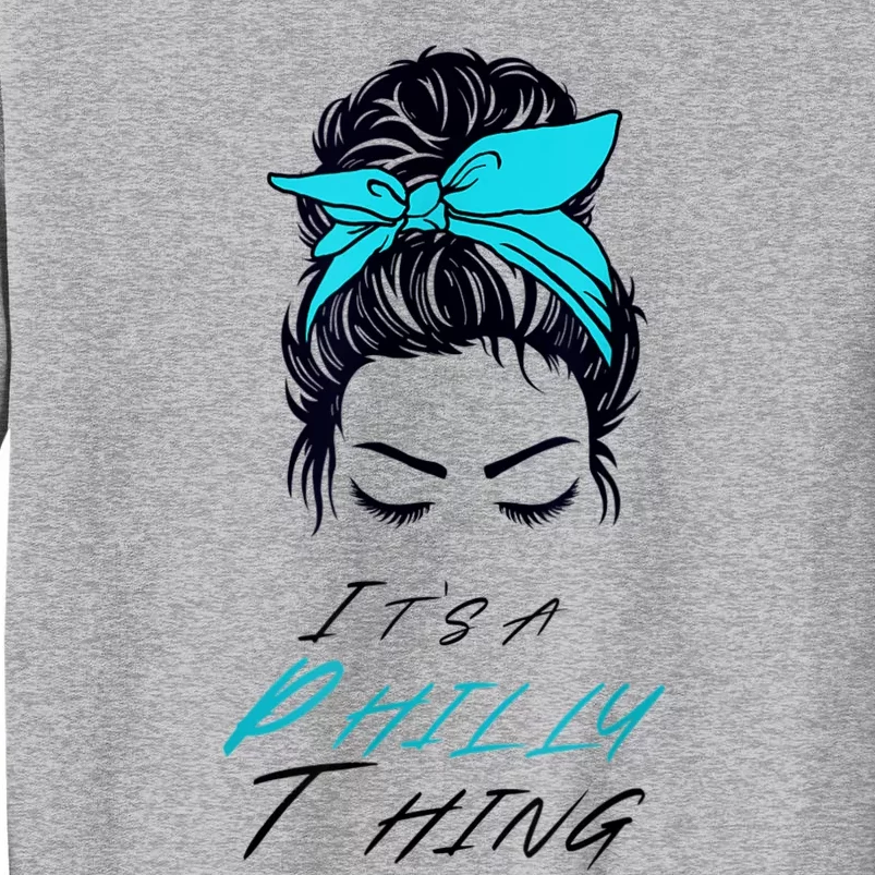 It's A Philly Thing Its A Philadelphia Thing Fan Messy Bun Tall Sweatshirt