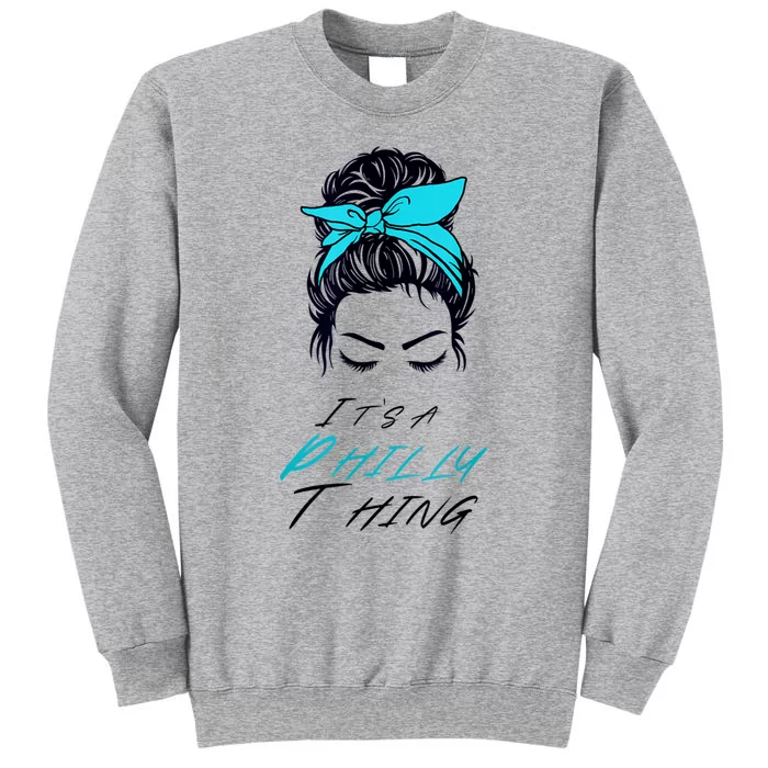 It's A Philly Thing Its A Philadelphia Thing Fan Messy Bun Tall Sweatshirt