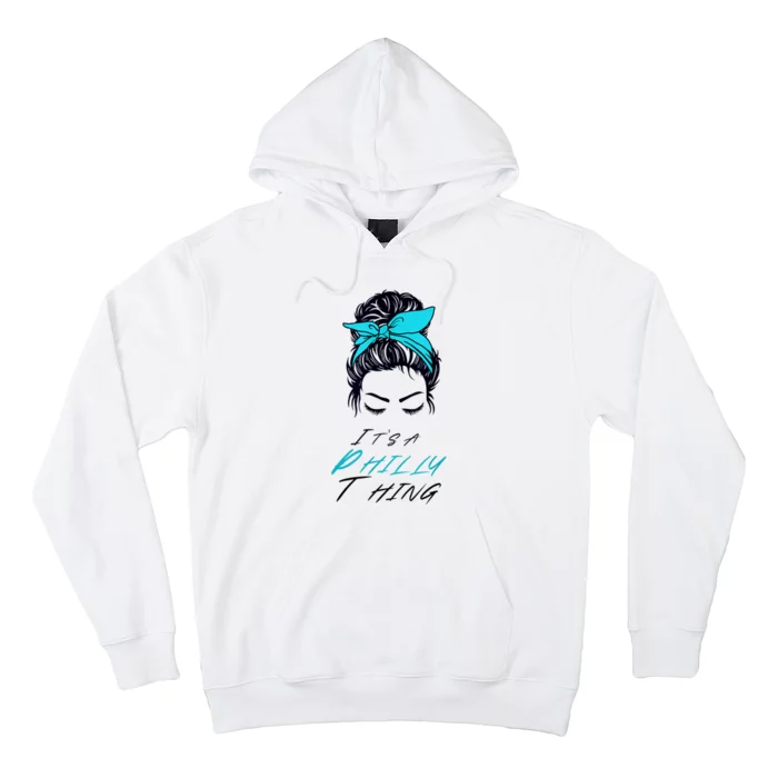 It's A Philly Thing Its A Philadelphia Thing Fan Messy Bun Hoodie