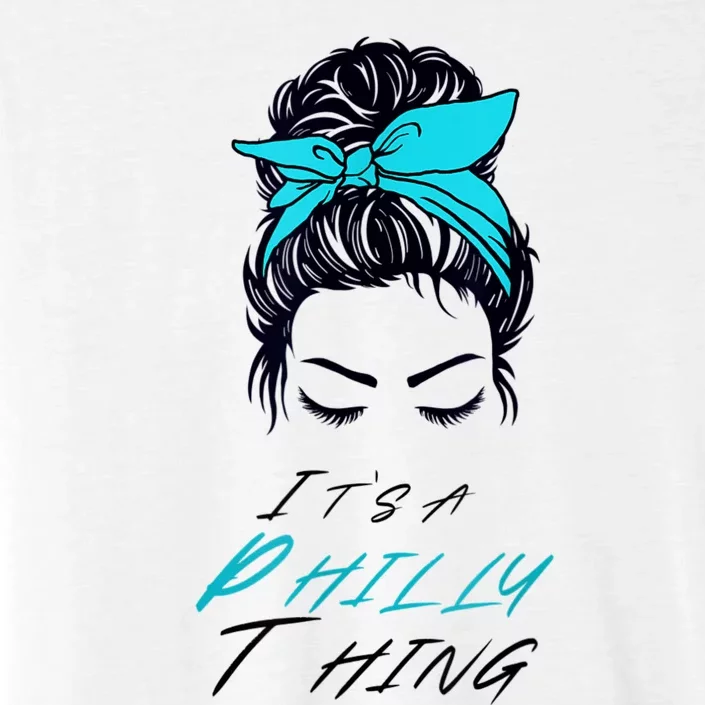 It's A Philly Thing Its A Philadelphia Thing Fan Messy Bun ChromaSoft Performance T-Shirt