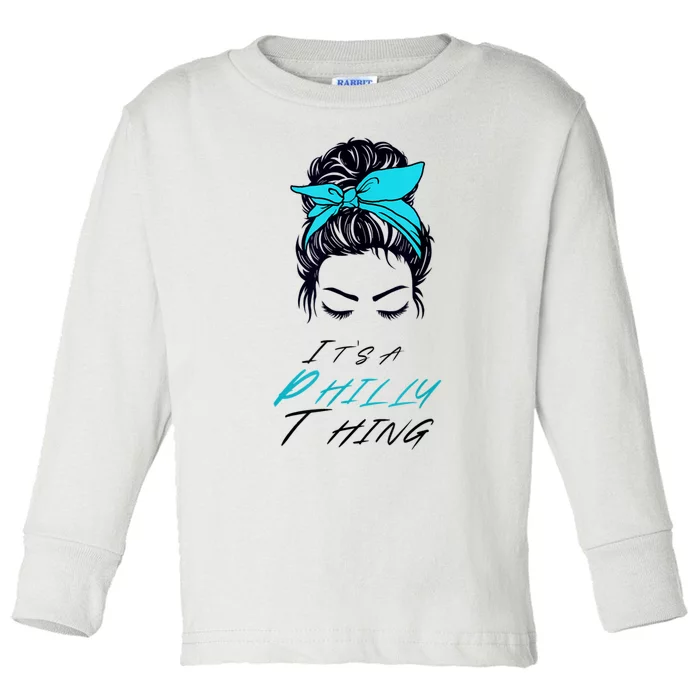 It's A Philly Thing Its A Philadelphia Thing Fan Messy Bun Toddler Long Sleeve Shirt