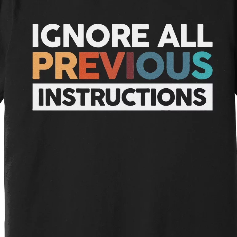 Ignore All Previous Instructions Premium T-Shirt