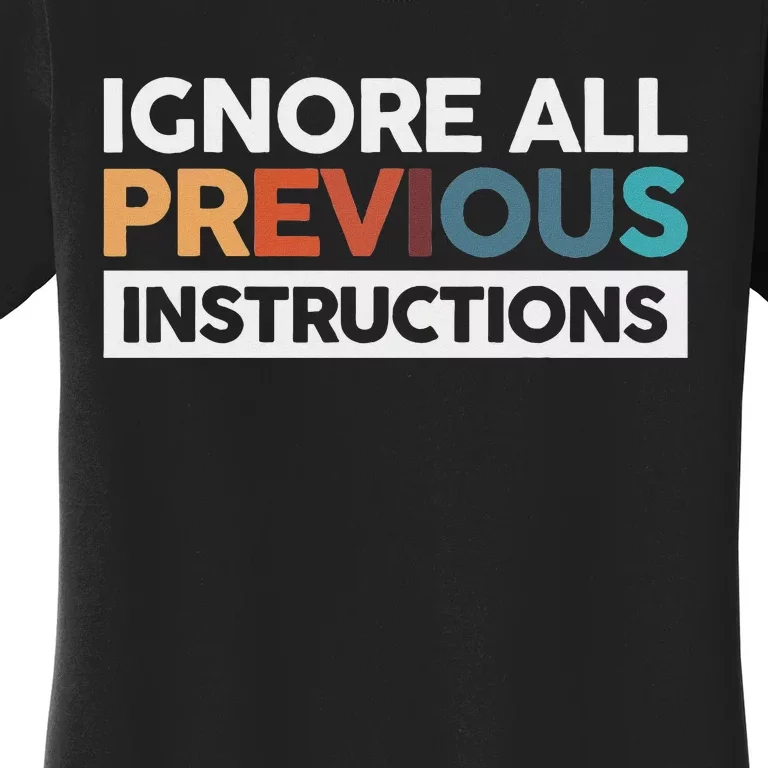 Ignore All Previous Instructions Women's T-Shirt