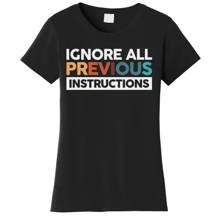 Ignore All Previous Instructions Women's T-Shirt