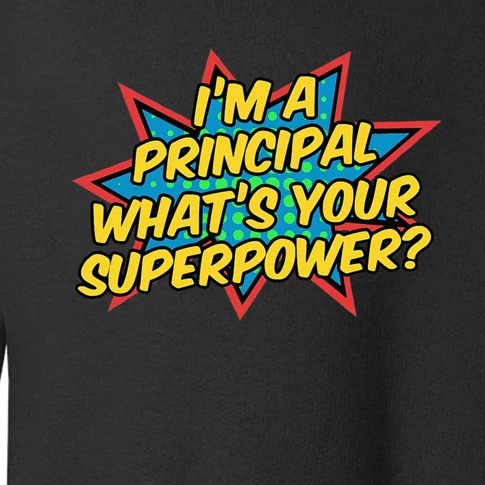 Im A Principal Whats Your Superpower Super School Principal Toddler Sweatshirt