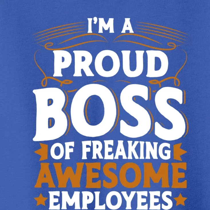 I'm A Proud Boss Of Freaking Awesome Employees Boss Day Gift Toddler T-Shirt