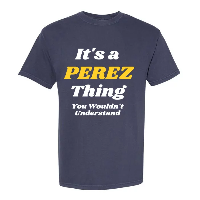 Its A Perez Thing You Wouldnt Understand Family Name Gift Garment-Dyed Heavyweight T-Shirt