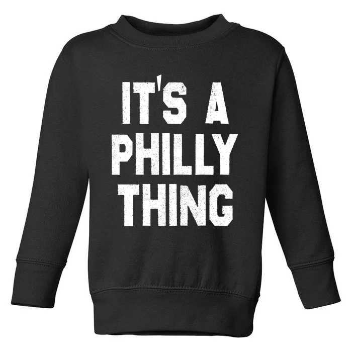 IT'S A PHILLY THING , ITS A PHILADELPHIA THING . Toddler Sweatshirt