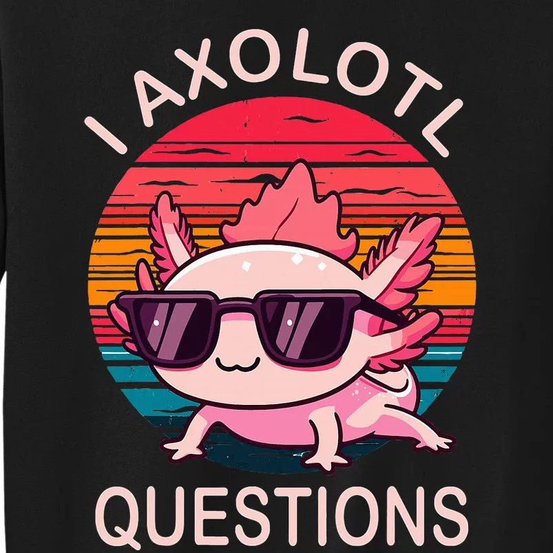 I Axolotl Questions Gifts Axolotl Wearing A Sunglasses Tall Sweatshirt