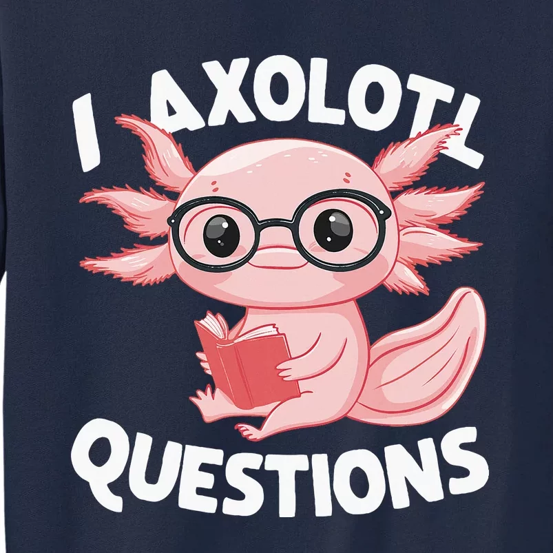 I Axolotl Questions Cute Axolotl Tall Sweatshirt