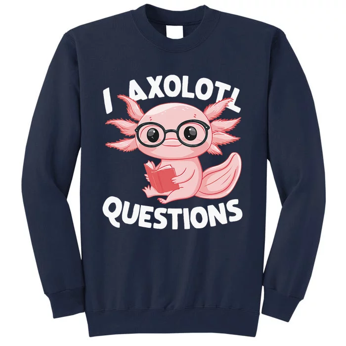 I Axolotl Questions Cute Axolotl Tall Sweatshirt