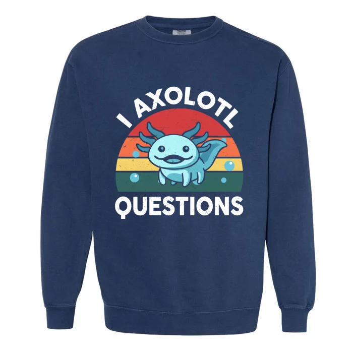 I Axolotl Questions Cute Axolotl Garment-Dyed Sweatshirt