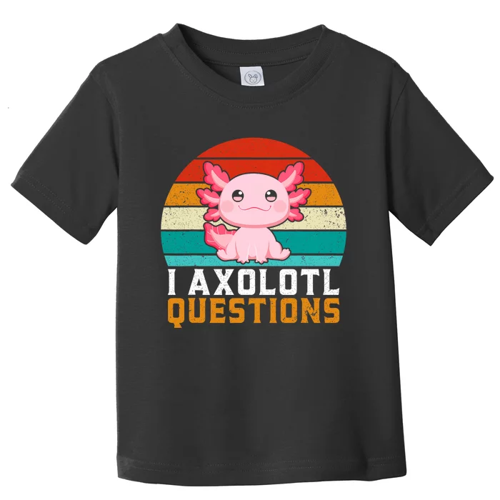 I Axolotl Questions Axolotl Lovers Gift Toddler T-Shirt