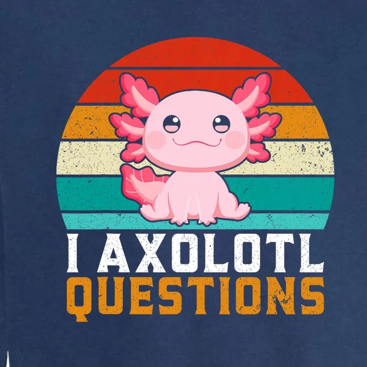 I Axolotl Questions Axolotl Lovers Gift Garment-Dyed Sweatshirt