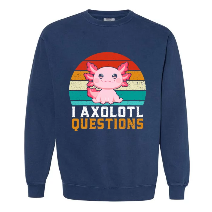 I Axolotl Questions Axolotl Lovers Gift Garment-Dyed Sweatshirt