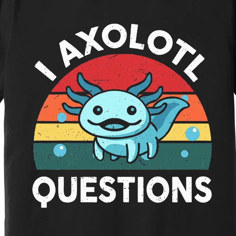 I Axolotl Questions Cute Axolotl Premium T-Shirt