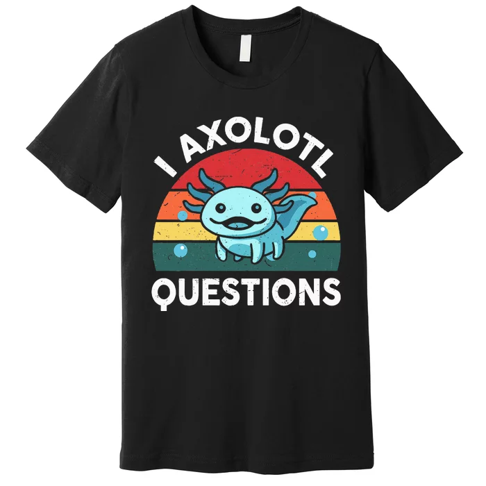 I Axolotl Questions Cute Axolotl Premium T-Shirt