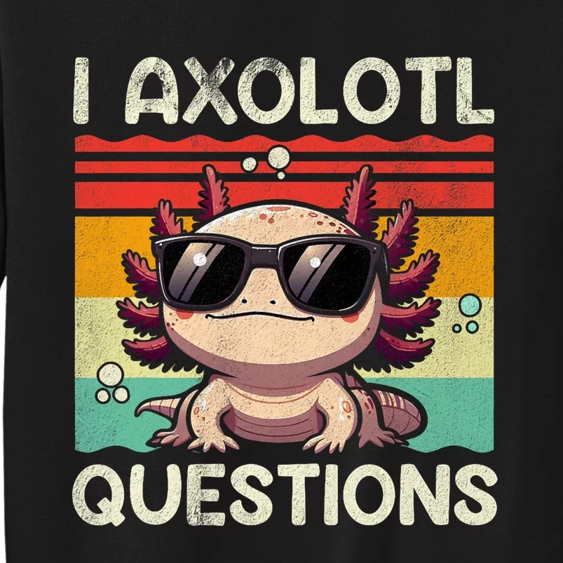 I Axolotl Questions Tall Sweatshirt